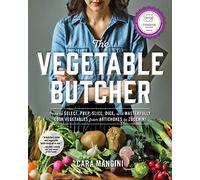 The Vegetable Butcher: How to Select, Prep, Slice, Dice, and Masterfully Cook Vegetables from Artichokes to Zucchini