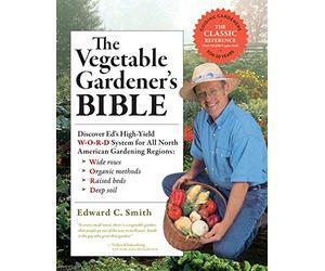The Vegetable Gardener's Bible, 2nd Edition: Discover Ed's High-Yield W-O-R-D System for All North American Gardening Regions: Wide Rows, Organic Methods, Raised Beds, Deep Soil