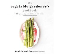 The Vegetable Gardener's Cookbook: 75 Vegetarian Recipes That Will Help You Make the Most Out of Every Season's Harvest