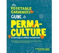 The Vegetable Gardeners Guide to Permaculture by Christopher Shein Christopher Shein, Julie Thompson (Auteur)
