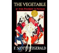 The Vegetable; or, From President to Postman: F. Scott Fitzgerald’s American Political Fiction: A Classic Jazz Age Political Satire of Presidential Ambition Original 1923 Play HARDCOVER