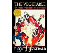 The Vegetable; or, From President to Postman - LARGE PRINT: F. Scott Fitzgerald’s American Political Fiction Satire of Presidential Ambition -Original 1923 Play HARDCOVER