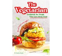 The Vegetarian Cookbook For People Who Love Great Food: It's Not Salad Every Night!