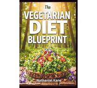 The Vegetarian Diet Blueprint:: A Holistic Guide to Nourishing Yourself and Sustaining the Earth