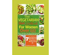 The Vegetarian Diet Cookbook For Women Over 60: Discover Nutritious And Vibrant Plant-Powered Recipes For Women Redefining Life After 60: 1 (Healthy Delicious Recipes For Women Over 60)