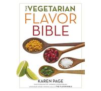 The Vegetarian Flavor Bible: The Essential Guide to Culinary Creativity with Vegetables, Fruits, Grains, Legumes, Nuts, Seeds, and More, Based on the Wisdom of Leading American Chefs