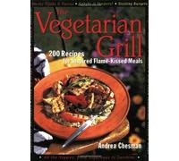 The Vegetarian Grill: 200 Recipes for Inspired Flame-Kissed Meals