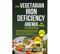 THE VEGETARIAN IRON-DEFICIENCY ANEMIA COOKBOOK FOR WOMEN: Easy Delicious Iron-Rich Diet Recipes with a 21-Day Meal Plan to Restore Vitality, Balance Hormones, and Combat Fatigue Naturally