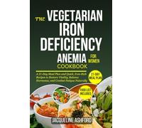 THE VEGETARIAN IRON-DEFICIENCY ANEMIA COOKBOOK FOR WOMEN: Easy Delicious Iron-Rich Diet Recipes with a 21-Day Meal Plan to Restore Vitality, Balance Hormones, and Combat Fatigue Naturally