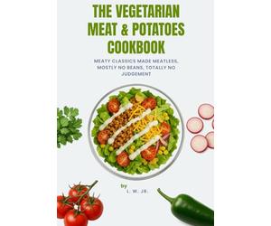 The Vegetarian Meat & Potatoes Cookbook: Meaty Classics Made Meatless, Mostly No Beans, Totally No Judgment