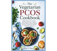 The Vegetarian PCOS Cookbook: High-Protein, Low Glycemic Plant-Based Recipes to Support Hormone Balance, Improve Insulin Sensitivity, and Promote Healthy Weight Management