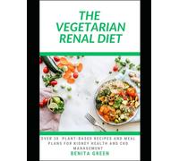 THE VEGETARIAN RENAL DIET: Over 30 Plant-Based Recipes and Meal Plans for Kidney Health and CKD Management