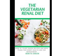 THE VEGETARIAN RENAL DIET: Over 30 Plant-Based Recipes and Meal Plans for Kidney Health and CKD Management