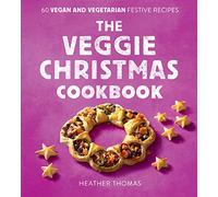 The Veggie Christmas Cookbook: 60 Vegan and Vegetarian Festive Recipes