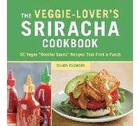 The Veggie-Lover's Sriracha Cookbook