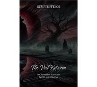 The Veil Between The Forbidden Science of Spirits and Shadows - Demetri Welsh - DemetriWelsh.com - Livre en Anglais Demetri WelshDemetri Welsh (Auteur)