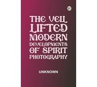 The Veil Lifted: Modern Developments of Spirit Photography