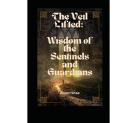 The Veil Lifted:: Wisdom of the Sentinels and Guardians