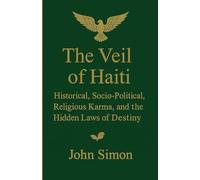 The Veil of Haiti: Historical, Socio-political, Religious Karma, and the Hidden Laws of Destiny