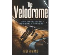 The Velodrome: Banking, Drafting, Sprinters and the Science of Track Cycling