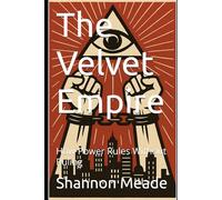 The Velvet Empire: How Power Rules Without Ruling