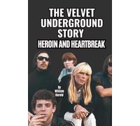 THE VELVET UNDERGROUND STORY: HEROIN AND HEARTBREAK