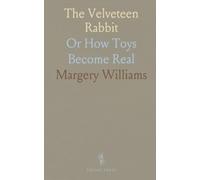 The Velveteen Rabbit: Or How Toys Become Real