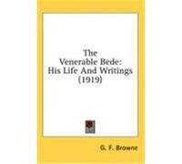 The Venerable Bede: His Life and Writings (1919) Browne, G. F. (Auteur)