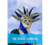 The Venice Carnival: A Visual Journey Through The Venice Carnival - Unveiling History, Enigmatic Allure, Vibrant Atmosphere, Culinary Delights, And Eternal Enchantment - Coffee Table Picture Book Or P
