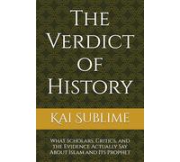 The Verdict of History: What Scholars, Critics, and the Evidence Actually Say About Islam and Its Prophet