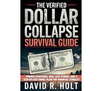 The Verified Dollar Collapse Survival Guide: Proven Strategies, Real Case Studies, and a Step-By-Step Family Plan for Financial Stability