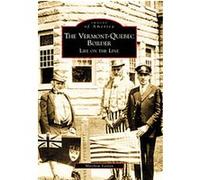 The Vermont-Quebec Border, Images of America Series Matthew Farfan (Auteur)