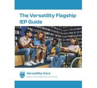 The Versatility Flagship IEP Guide & Workbook: Support Today, Independence Tomorrow Edition: A Step-by-Step Guide to Reading, Understanding, and Using ... Section of the IEP; From Referral to Results.
