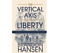 The Vertical Axis of Liberty: The Forgotten Framework of American Self-Government