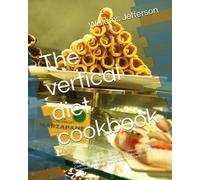 The Vertical Diet Cookbook: Fueling Performance And Health: The Ultimate Vertical Diet Cookbook - Transform Your Nutrition, Enhance Athletic Performance, And Optimize Wellness With Delicious