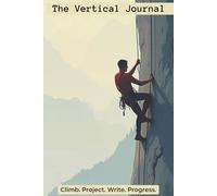 The Vertical Journal: Logbook with Easy To Read Print about Lead Climbing, Bouldering, and Crag Routes | 6x9 inches, X 123 Pages | 50 Log Pages... Gift for Climbers, Boulderers, and Mountaineers