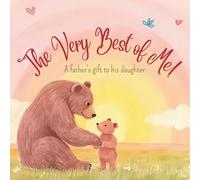 The Very Best of Me: A Father’s Gift to His Daughter - A Heartwarming Story of Love, Laughter, and Growing Together - The Perfect Gift for Thanksgiving, Christmas, and Birthdays