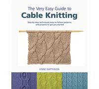 The Very Easy Guide to Cable Knitting: Step-by-Step Techniques, Easy-to-Follow Patterns, and Projects to Get You Started