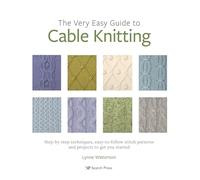 The Very Easy Guide to Cable Knitting: Step-by-Step Techniques, Easy-To-Follow Stitch Patterns and Projects to Get You Started