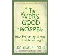 The Very Good Gospel: How Everything Wrong Can Be Made Right