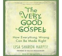 The Very Good Gospel: How Everything Wrong Can Be Made Right