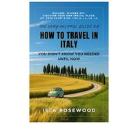The Very Helpful Guide on How to Travel in Italy You Didn't Know You Needed Until Now: Explore. Wander Off. Discover Your Own Special Place. Let Your Heart Sing. Italia, la, la, la.