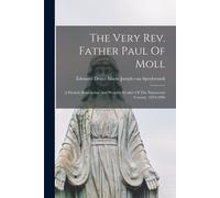 The Very Rev. Father Paul Of Moll: A Flemish Benedictine And Wonder-Worker Of The Nineteenth Century, 1824-1896