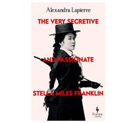 The Very Secretive And Passionate Stella Miles Franklin - Alexandra Lapierre - Europa Editions - ebook (ePub) - Livre