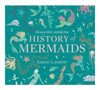 The Very Short Entirely True History of Mermaids by Sarah Laskow Sarah Laskow (Auteur)