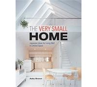 The Very Small Home: Japanese Ideas For Living Well In Limited Space (Hardcover) Azby Brown, (Auteur)