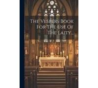 The Vespers Book For The Use Of The Laity...
