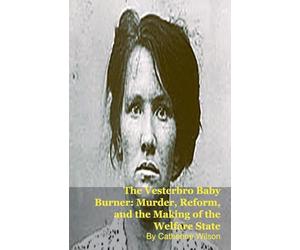 The Vesterbro Baby Burner: Murder, Reform, and the Making of the Welfare State