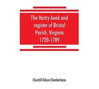 The Vestry Book And Register Of Bristol Parish, Virginia, 1720-1789