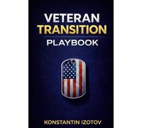 The Veteran Transition Playbook: From Active Duty to Your First VA Check: A Step-by-Step Guide to Benefits, Income, and Life After Service
